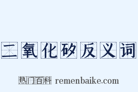二氧化矽反义词是什么意思的图片